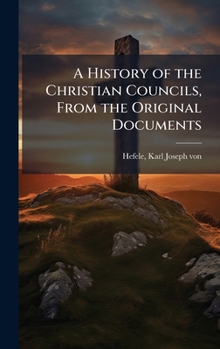 A History of the Christian Councils, From the Original Documents