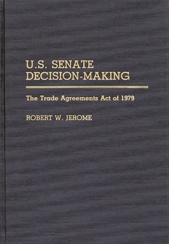 U.S. Senate Decision-Making: The Trade Agreement Act of 1979 (Contributions in Political Science)