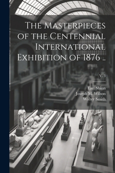 The Masterpieces of the Centennial International Exhibition of 1876 ..; v. 3
