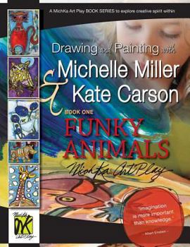 Paperback Drawing and Painting with Michelle Miller & Kate Carson, Book One, Funky Animals: A Michka Art Play Book Series to Explore Creative Spirit Within Book