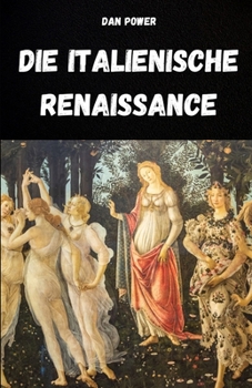 DIE ITALIENISCHE RENAISSANCE: KULTUR, GESELLSCHAFT, KUNST, POLITIK UND GEOPOLITIK IN DER ITALIENISCHEN RENAISSANCE (German Edition)