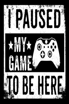 Paperback I Paused My Game To Be Here Notebook: Lined Journal Notebook Gift For a Video Gamer Boy or Girl - 120 Pages 6x9 Notebooks For Video Gaming Lovers Kids Book