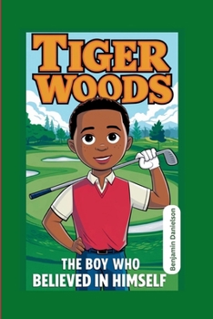 TIGER WOODS: The Boy Who Believed In Himself