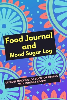 Food Journal and Blood Sugar Log: V.11 Floral Glucose Tracking Log Book for 90 days with Monthly Review Monitor Your Health / 6 x 9 Inches (Gift) (D.J. Blood Sugar)