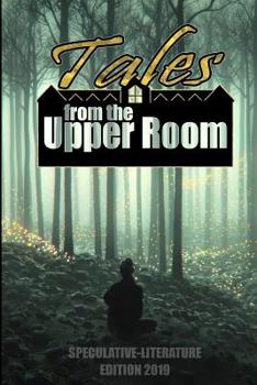 Tales from the Upper Room 2019: Speculative-Literature Edition - Book #11 of the Tales from the Upper Room