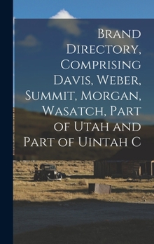 Hardcover Brand Directory, Comprising Davis, Weber, Summit, Morgan, Wasatch, Part of Utah and Part of Uintah C Book