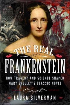 Hardcover The Real Frankenstein: How Tragedy and Science Shaped Mary Shelley's Classic Novel Book