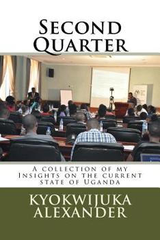 Paperback Second Quarter: A collection of my Insights on the current state of Uganda Book