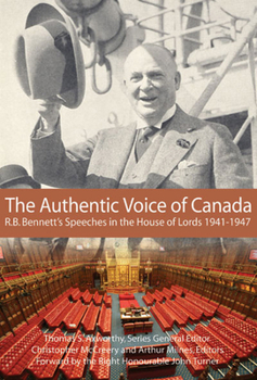 Paperback The Authentic Voice of Canada: R.B. Bennett Speeches in the House of Lords, 1941-1947 Volume 133 Book