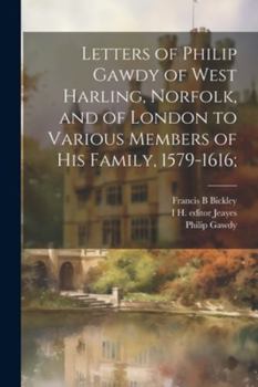 Paperback Letters of Philip Gawdy of West Harling, Norfolk, and of London to Various Members of his Family, 1579-1616; Book