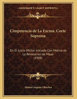 Paperback Cimpetencia de La Excma. Corte Suprema: En El Juicio Militar Iniciado Con Motivo de La Revolucion de Mayo (1908) [Spanish] Book