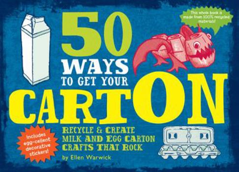 Paperback 50 Ways to Get Your Carton: Recycle & Create Milk and Egg Carton Crafts That Rock [With Sticker(s)] Book