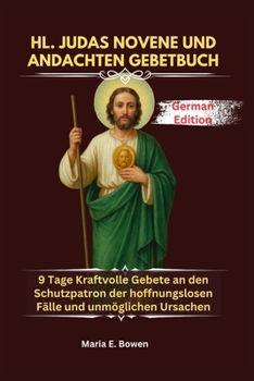 Paperback Hl. Judas Novene Und Andachten Gebetbuch: 9 Tage Kraftvolle Gebete an den Schutzpatron der hoffnungslosen Fälle und unmöglichen Ursachen [German] Book