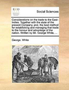 Paperback Considerations on the Trade to the East-Indies. Together with the State of the Present Company, And, the Best Method for Establishing and Managing Tha Book