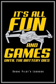 It's All Fun And Games Until The Battery Dies: Drohnenpilot Notizbuch FPV Logbuch Planer Tagebuch (Punktraster / Dot Grid, 120 Seiten, 15,2 x 22.9 cm, 6" x 9") Lustiges Geschenk F�r Drohnen Pilot Quad