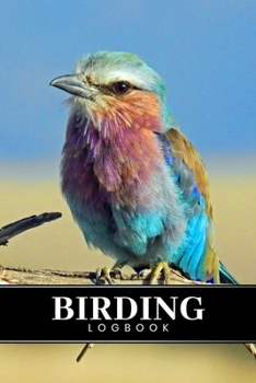 Birding Bird Watching Ornithology Log Book Journal Notebook Diary - Lilac-Breasted Roller: Bird Identification Ornithologist Field Notepad Birder ... Spotting Observation Tracking Documentation