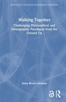 Hardcover Walking Together: Challenging Philosophical and Ethnographic Paradigms from the Ground Up Book