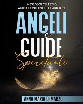 Angeli e Guide Spirituali: Messaggi Celesti di Aiuto, Conforto e Guarigione