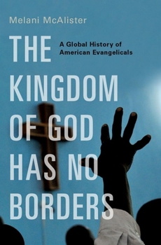 Hardcover The Kingdom of God Has No Borders: A Global History of American Evangelicals Book