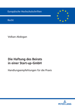 Die Haftung des Beirats in einer Start-up-GmbH (Europäische Hochschulschriften Recht) (German Edition)