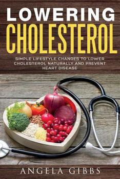 Paperback Lowering Cholesterol: Simple Lifestyle Changes to Lower Cholesterol Naturally and Prevent Heart Disease Book