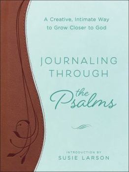 Journaling Through the Psalms: A Creative, Intimate Way to Grow Closer to God