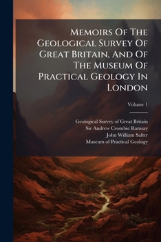 Memoirs of the Geological Survey of Great Britain, and the Museum of Practical Geology in London, Volume 1