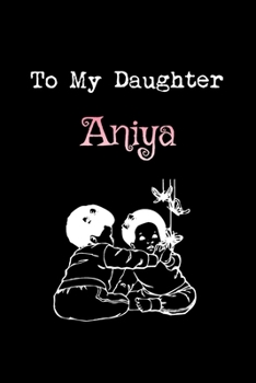 Paperback To My Dearest Daughter Aniya: Letters from Dads Moms to Daughter, Baby girl Shower Gift for New Fathers, Mothers & Parents, Journal (Lined 120 Pages Book