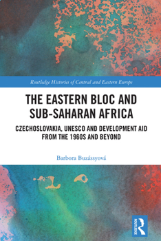 Hardcover The Eastern Bloc and Sub-Saharan Africa: Czechoslovakia, UNESCO and Development Aid from the 1960s and Beyond Book