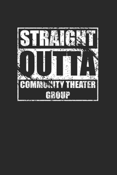 Straight Outta Community Theater Group 120 Page Notebook Lined Journal