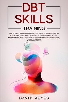 Paperback Dbt Skills Training: Dialectical Behavior Therapy Toolbox to Recover from Borderline Personality Disorder, Mood Swings & ADHD. Mindfulness Book