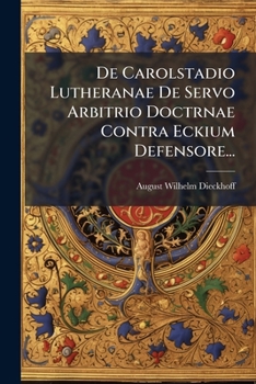 De Carolstadio Lutheranae De Servo Arbitrio Doctrnae Contra Eckium Defensore...