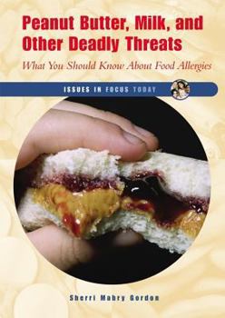 Peanut Butter, Milk, And Other Deadly Threats: What You Should Know About Food Allergies (Issues in Focus Today) - Book  of the Issues in Focus Today