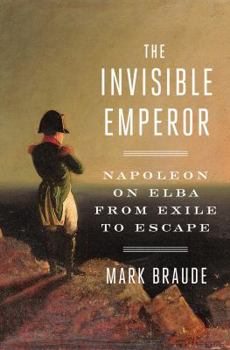 Hardcover The Invisible Emperor: Napoleon on Elba from Exile to Escape Book