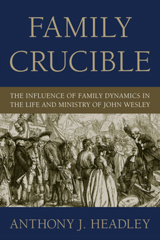 Hardcover Family Crucible: The Influence of Family Dynamics in the Life and Ministry of John Wesley Book