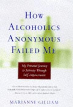 Hardcover How Alcoholics Anonymous Failed Me: My Personal Journey to Sobriety Through Self-Empowerment Book
