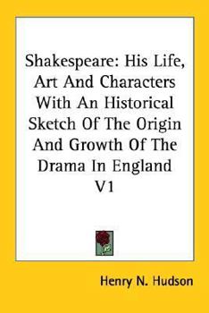 Shakespeare; his life, art, and characters. With an historical sketch of the origin and growth of drama in England