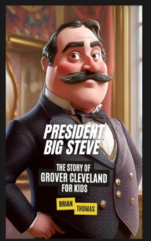 President Big Steve: The Story of Grover Cleveland