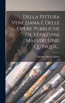 Hardcover Della Pittura Veneziana E Delle Opere Pubbliche De Veneziani Maestri Libri Quinque... [Italian] Book