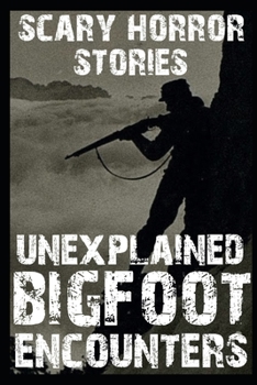 Paperback UNEXPLAINED SCARY Bigfoot Encounters: Authentic and Real Sasquatch Sighting Horror Stories Book