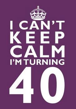 Paperback I Can't Keep Calm I'm Turning 40 Birthday Gift Notebook (7 x 10 Inches): Novelty Gag Gift Book for Men and Women Turning 40 (40th Birthday Present) Book