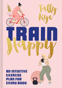 Hardcover Train Happy: An Intuitive Exercise Plan for Every Body Book