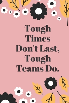 Tough Times Don't Last, Tough Teams Do: Lined notebook 120 pages glossy cover different colors with different designs .lined journal