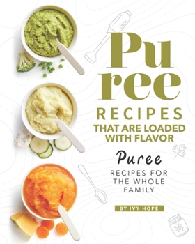 Paperback Puree Recipes That are Loaded with Flavor: Puree Recipes for The Whole Family Book