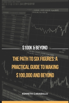 The Path to Six Figures: A Practical Guide to Making $100,000 and Beyond