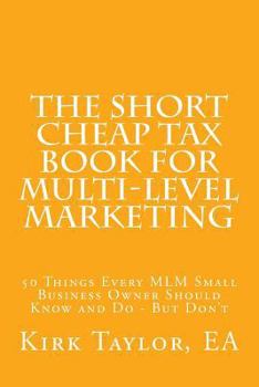 Paperback The Short Cheap Tax Book for Multi Level Marketing: 50 Things Every MLM Small Business Owner Should Know and Do - But Don't Book