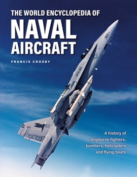 Hardcover The World Encyclopedia of Naval Aircraft: A History of Shipborne Fighters, Bombers, Helicopters and Flying Boats Book