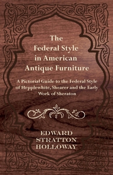 Paperback The Federal Style in American Antique Furniture - A Pictorial Guide to the Federal Style of Hepplewhite, Shearer and the Early Work of Sheraton Book