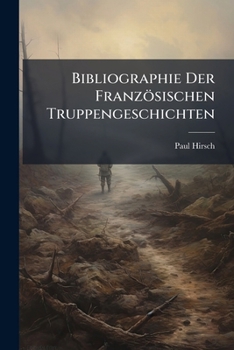 Paperback Bibliographie Der Französischen Truppengeschichten: Nebst Einem Anhang: Die Namen Der Truppenteile... [French] Book