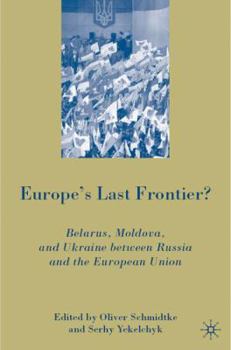 Hardcover Europe's Last Frontier?: Belarus, Moldova, and Ukraine Between Russia and the European Union Book
